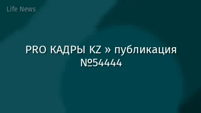 PRO КАДРЫ KZ » публикация №54444