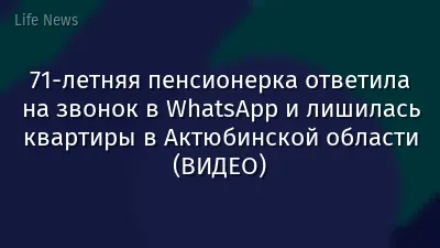 71-летняя пенсионерка ответила на звонок в WhatsApp и лишилась квартиры в Актюбинской области (ВИДЕО)