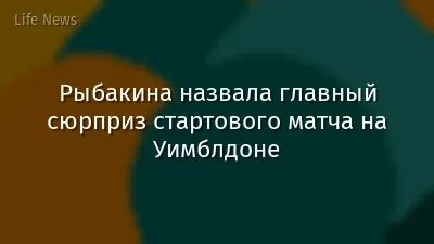 Рыбакина назвала главный сюрприз стартового матча на Уимблдоне