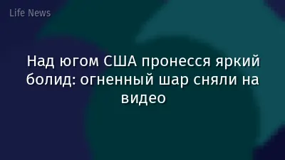 Над югом США пронесся яркий болид: огненный шар сняли на видео