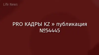 PRO КАДРЫ KZ » публикация №54445