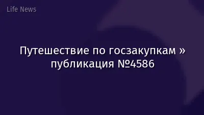 Путешествие по госзакупкам » публикация №4586