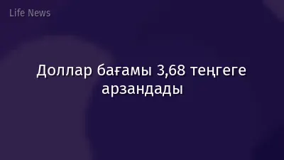 Доллар бағамы 3,68 теңгеге арзандады
