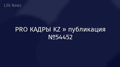 PRO КАДРЫ KZ » публикация №54452
