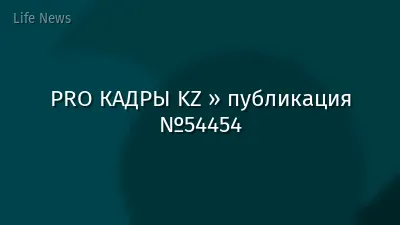 PRO КАДРЫ KZ » публикация №54454