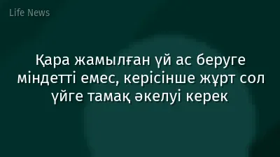 Қара жамылған үй ас беруге міндетті емес, керісінше жұрт сол үйге тамақ әкелуі керек