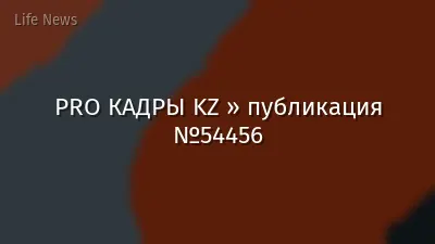 PRO КАДРЫ KZ » публикация №54456