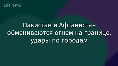 Пакистан и Афганистан обмениваются огнем на границе, удары по городам