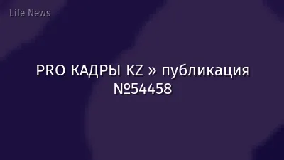 PRO КАДРЫ KZ » публикация №54458
