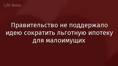 Правительство не поддержало идею сократить льготную ипотеку для малоимущих