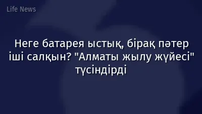 Неге батарея ыстық, бірақ пәтер іші салқын? "Алматы жылу жүйесі" түсіндірді