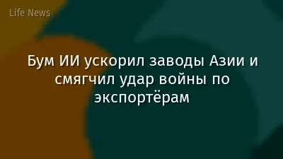 Бум ИИ ускорил заводы Азии и смягчил удар войны по экспортёрам