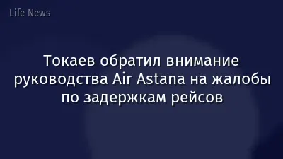 Токаев обратил внимание руководства Air Astana на жалобы по задержкам рейсов