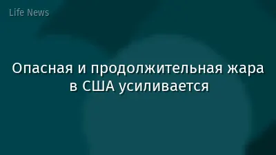 Опасная и продолжительная жара в США усиливается
