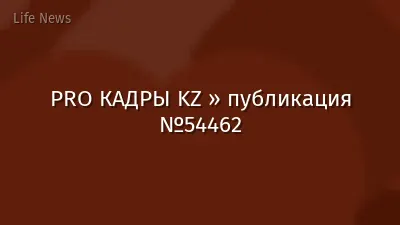 PRO КАДРЫ KZ » публикация №54462