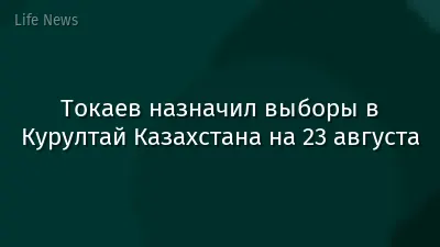 Токаев назначил выборы в Курултай Казахстана на 23 августа