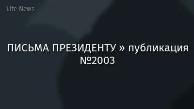 ПИСЬМА ПРЕЗИДЕНТУ » публикация №2003