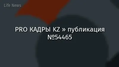 PRO КАДРЫ KZ » публикация №54465