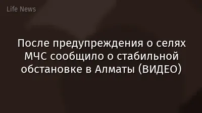 После предупреждения о селях МЧС сообщило о стабильной обстановке в Алматы (ВИДЕО)