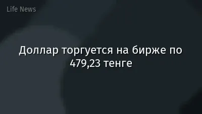 Доллар торгуется на бирже по 479,23 тенге
