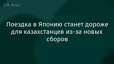 Поездка в Японию станет дороже для казахстанцев из-за новых сборов