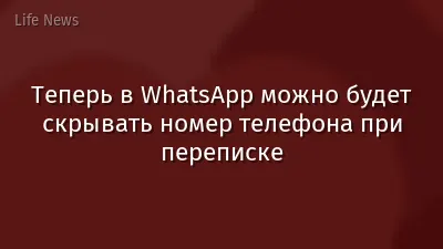 Теперь в WhatsApp можно будет скрывать номер телефона при переписке