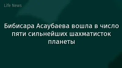 Бибисара Асаубаева вошла в число пяти сильнейших шахматисток планеты