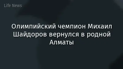 Олимпийский чемпион Михаил Шайдоров вернулся в родной Алматы
