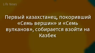 Первый казахстанец, покоривший «Семь вершин» и «Семь вулканов», собирается взойти на Казбек
