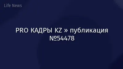 PRO КАДРЫ KZ » публикация №54478