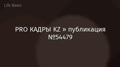 PRO КАДРЫ KZ » публикация №54479