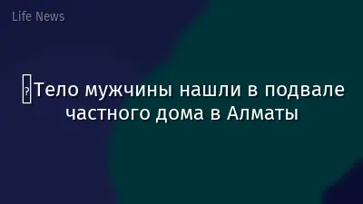 Тело мужчины нашли в подвале частного дома в Алматы