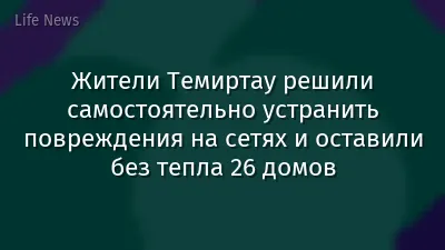 Жители Темиртау решили самостоятельно устранить повреждения на сетях и оставили без тепла 26 домов