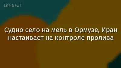 Судно село на мель в Ормузе, Иран настаивает на контроле пролива