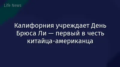 Калифорния учреждает День Брюса Ли — первый в честь китайца‑американца