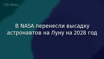 В NASA перенесли высадку астронавтов на Луну на 2028 год