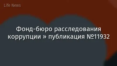 Фонд-бюро расследования коррупции » публикация №11932