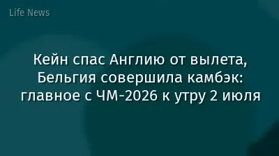 Кейн спас Англию от вылета, Бельгия совершила камбэк: главное с ЧМ-2026 к утру 2 июля