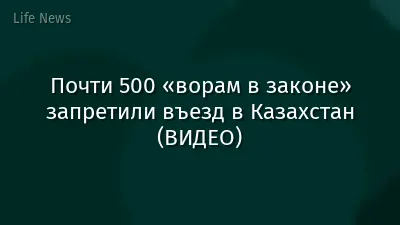 Почти 500 «ворам в законе» запретили въезд в Казахстан (ВИДЕО)
