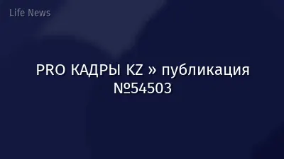 PRO КАДРЫ KZ » публикация №54503