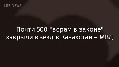 Почти 500 "ворам в законе" закрыли въезд в Казахстан – МВД