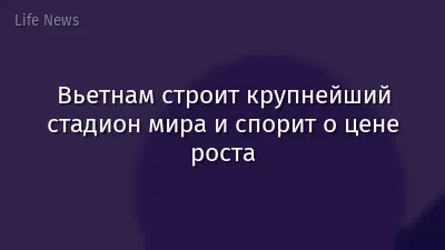 Вьетнам строит крупнейший стадион мира и спорит о цене роста