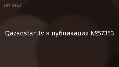 Qazaqstan.tv » публикация №57353