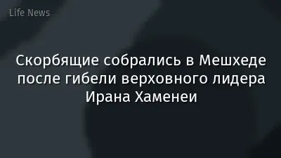 Скорбящие собрались в Мешхеде после гибели верховного лидера Ирана Хаменеи