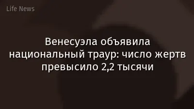 Венесуэла объявила национальный траур: число жертв превысило 2,2 тысячи