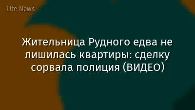 Жительница Рудного едва не лишилась квартиры: сделку сорвала полиция (ВИДЕО)