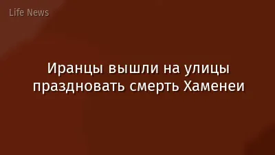 Иранцы вышли на улицы праздновать смерть Хаменеи