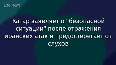 Катар заявляет о "безопасной ситуации" после отражения иранских атак и предостерегает от слухов