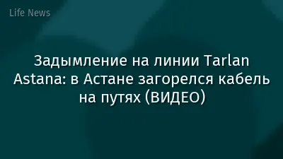 Задымление на линии Tarlan Astana: в Астане загорелся кабель на путях (ВИДЕО)