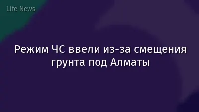 Режим ЧС ввели из-за смещения грунта под Алматы